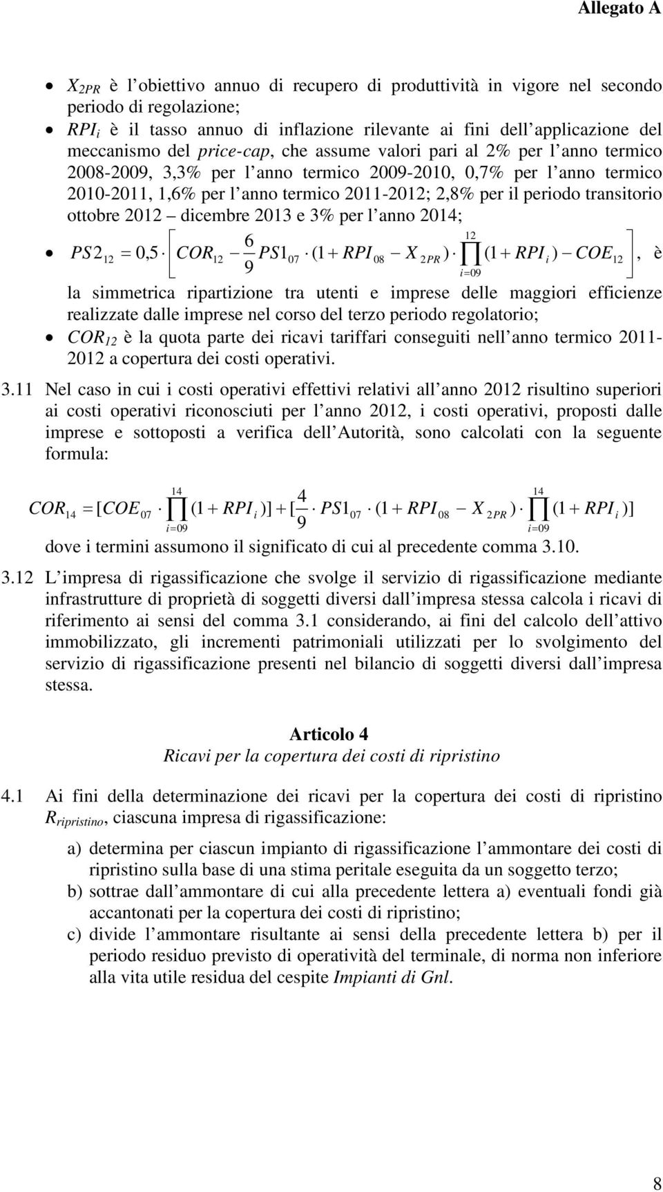 transitorio ottobre 2012 dicembre 2013 e 3% per l anno 2014; 12 6 PS212 = 0,5 COR12 PS107 (1 + RPI 08 X 2PR ) (1 + RPI i ) COE12, è 9 i= 09 la simmetrica ripartizione tra utenti e imprese delle