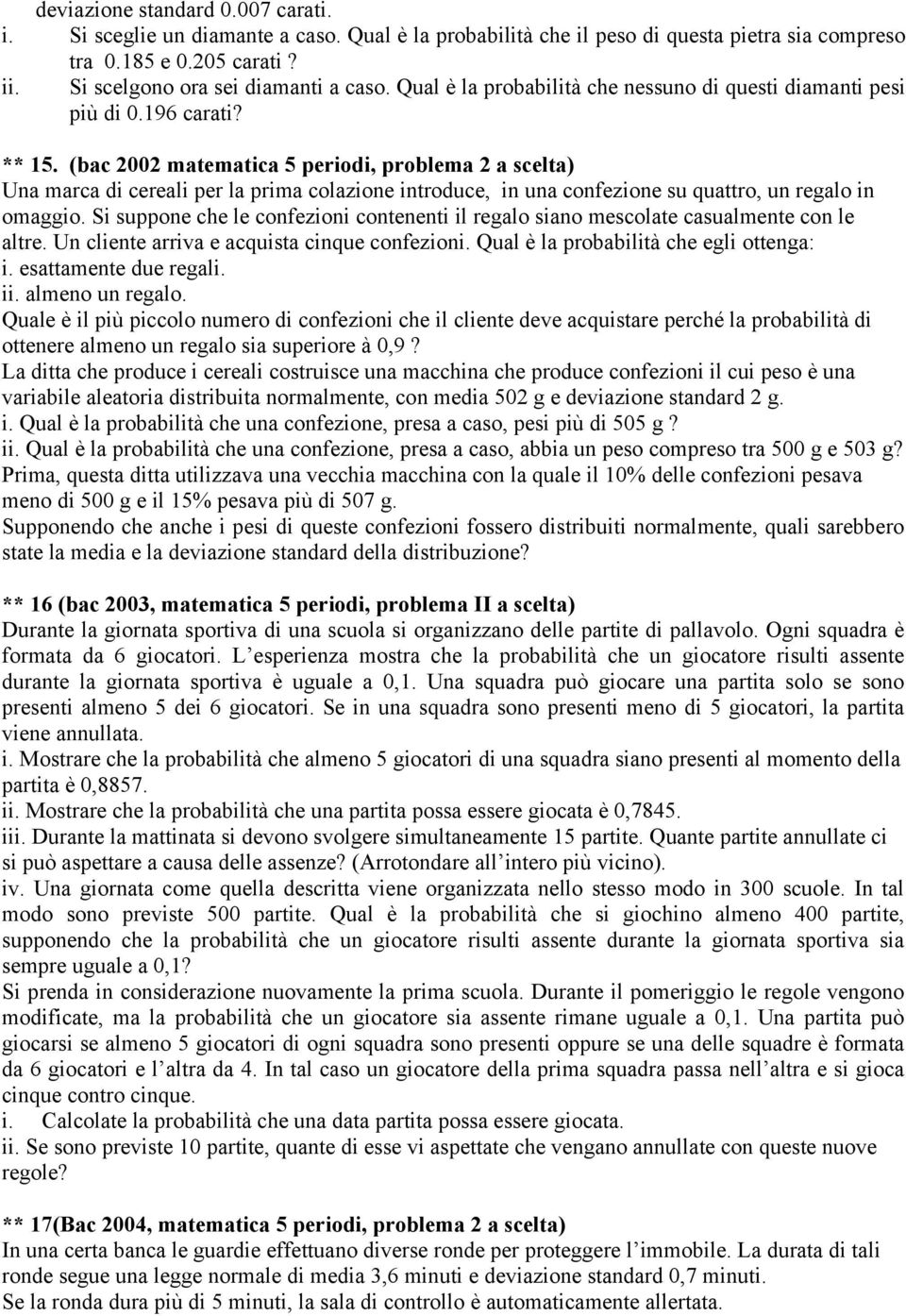 (bac 2002 matematica 5 periodi, problema 2 a scelta) Una marca di cereali per la prima colazione introduce, in una confezione su quattro, un regalo in omaggio.