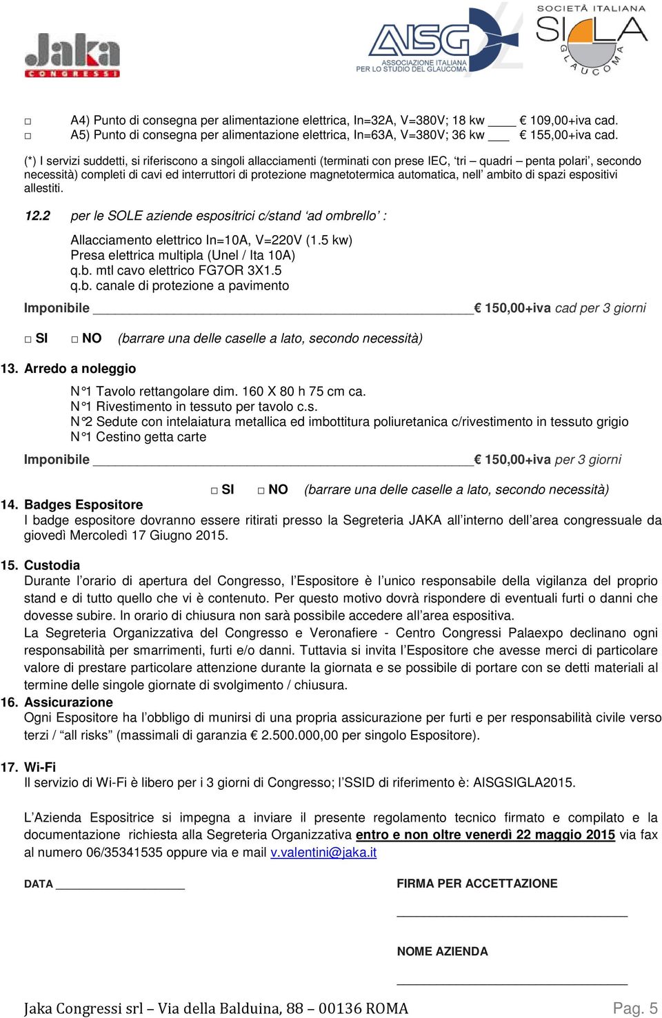 automatica, nell ambito di spazi espositivi allestiti. 12.2 per le SOLE aziende espositrici c/stand ad ombrello : Allacciamento elettrico In=10A, V=220V (1.