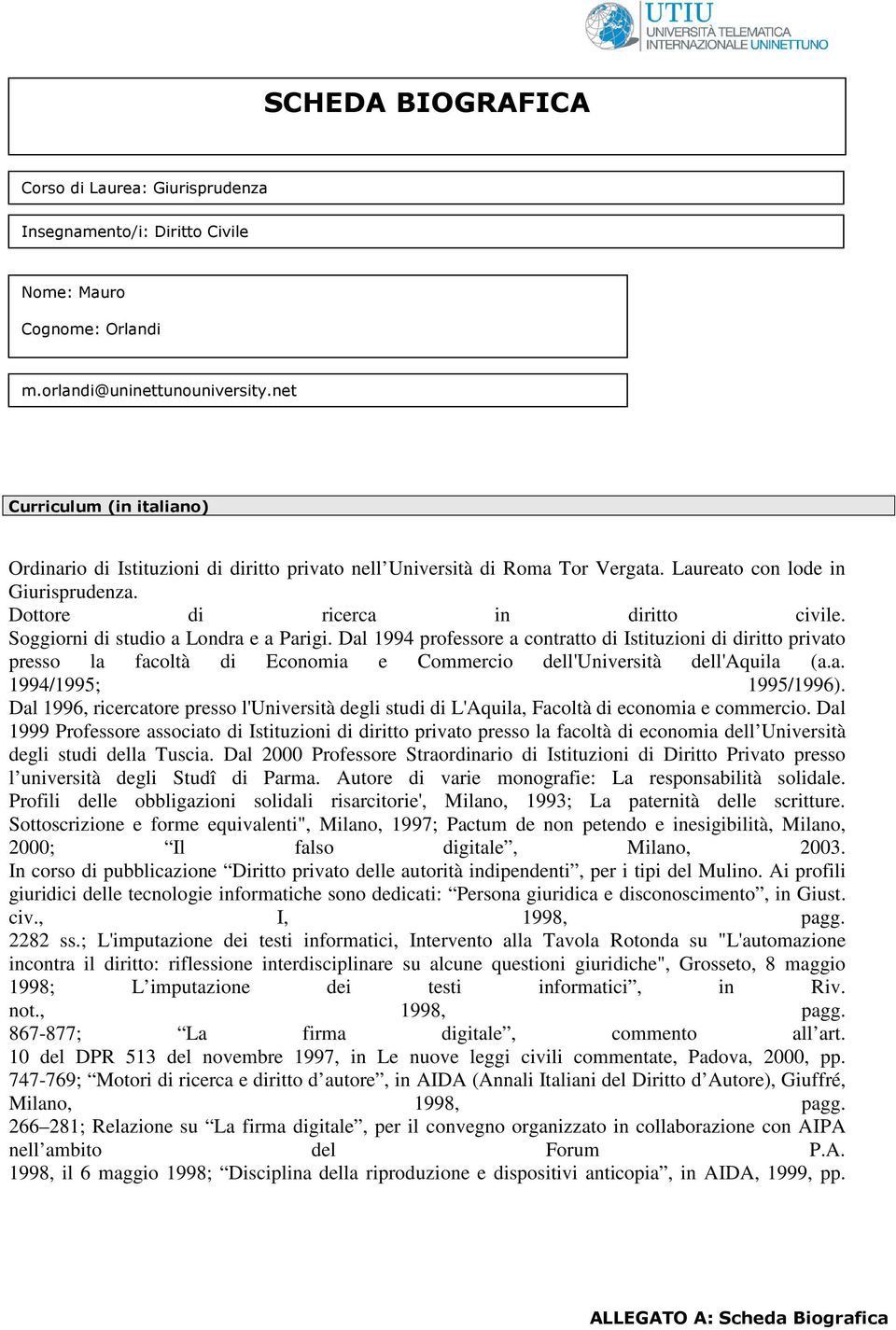 Soggiorni di studio a Londra e a Parigi. Dal 1994 professore a contratto di Istituzioni di diritto privato presso la facoltà di Economia e Commercio dell'università dell'aquila (a.a. 1994/1995; 1995/1996).