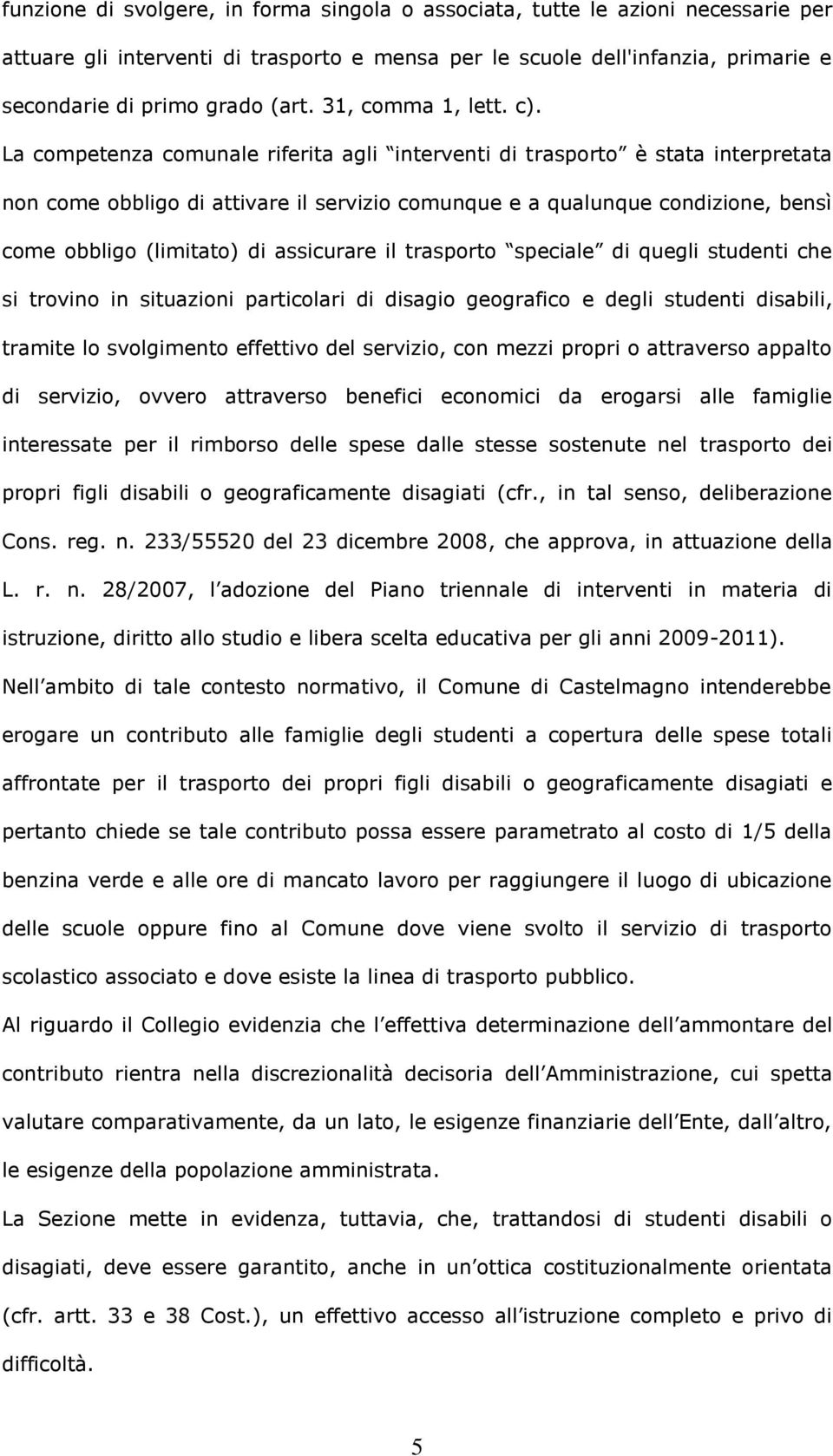 La competenza comunale riferita agli interventi di trasporto è stata interpretata non come obbligo di attivare il servizio comunque e a qualunque condizione, bensì come obbligo (limitato) di