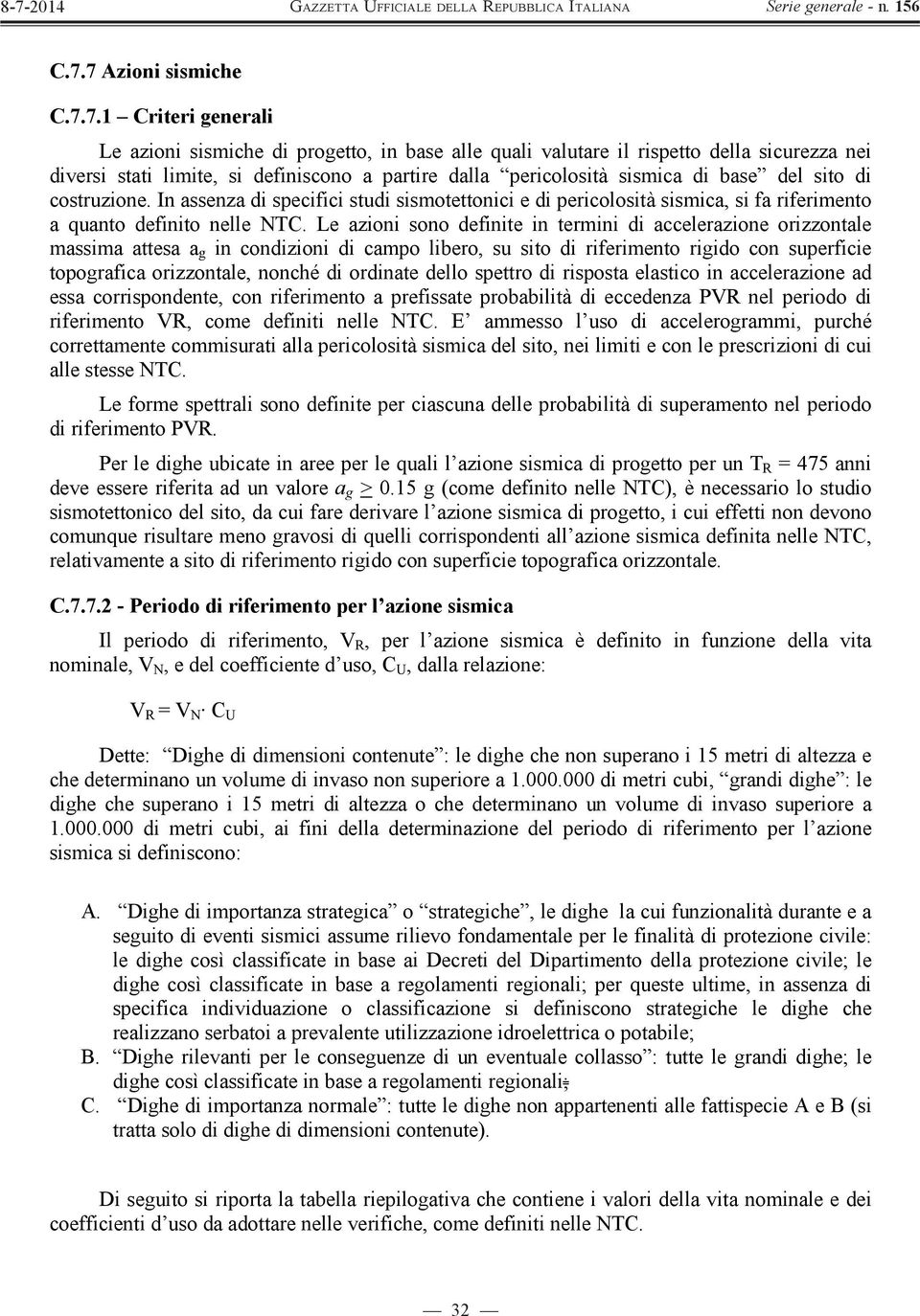 Le azioni sono definite in termini di accelerazione orizzontale massima attesa a g in condizioni di campo libero, su sito di riferimento rigido con superficie topografica orizzontale, nonché di