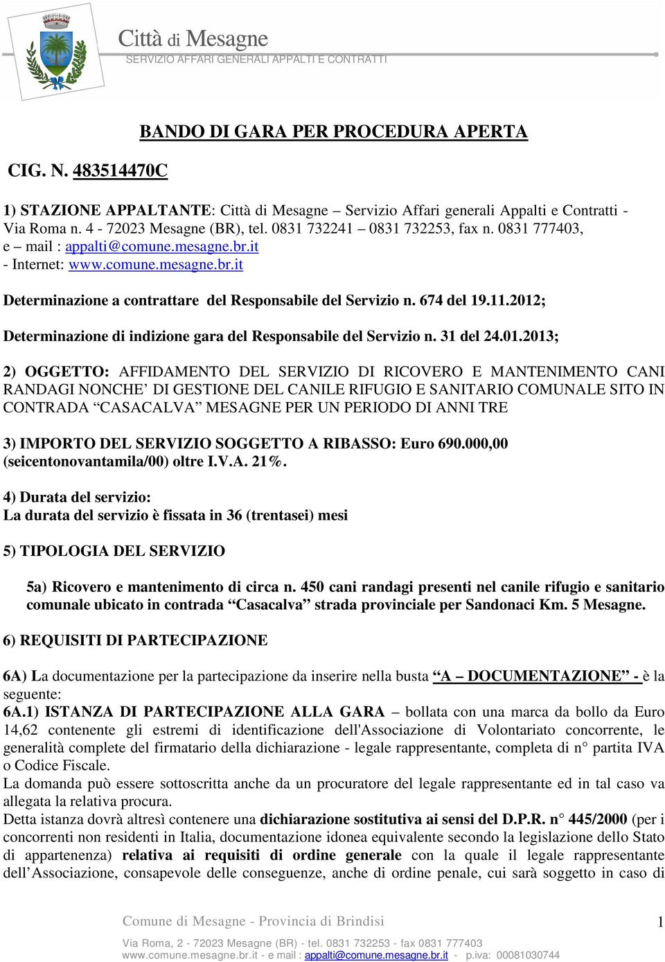 2012; Determinazione di indizione gara del Responsabile del Servizio n. 31 del 24.01.2013; 2) OGGETTO: AFFIDAMENTO DEL SERVIZIO DI RICOVERO E MANTENIMENTO CANI RANDAGI NONCHE DI GESTIONE DEL CANILE