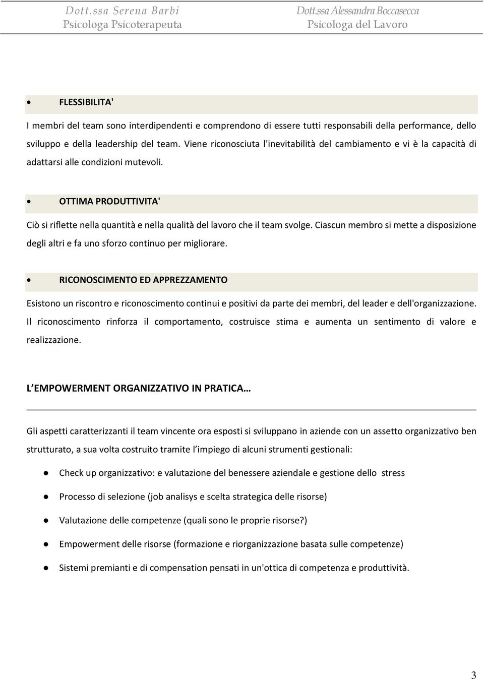 OTTIMA PRODUTTIVITA' Ciò si riflette nella quantità e nella qualità del lavoro che il team svolge. Ciascun membro si mette a disposizione degli altri e fa uno sforzo continuo per migliorare.