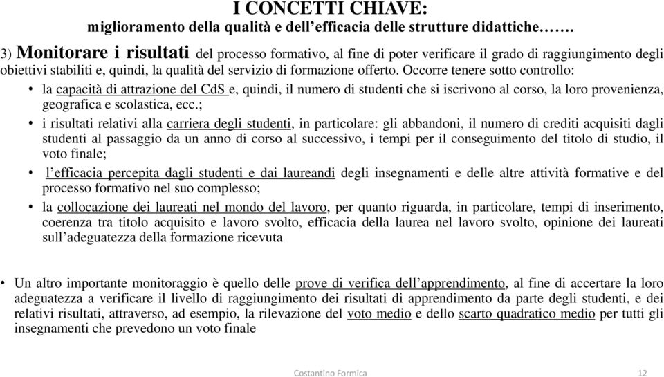 Occorre tenere sotto controllo: la capacità di attrazione del CdS e, quindi, il numero di studenti che si iscrivono al corso, la loro provenienza, geografica e scolastica, ecc.