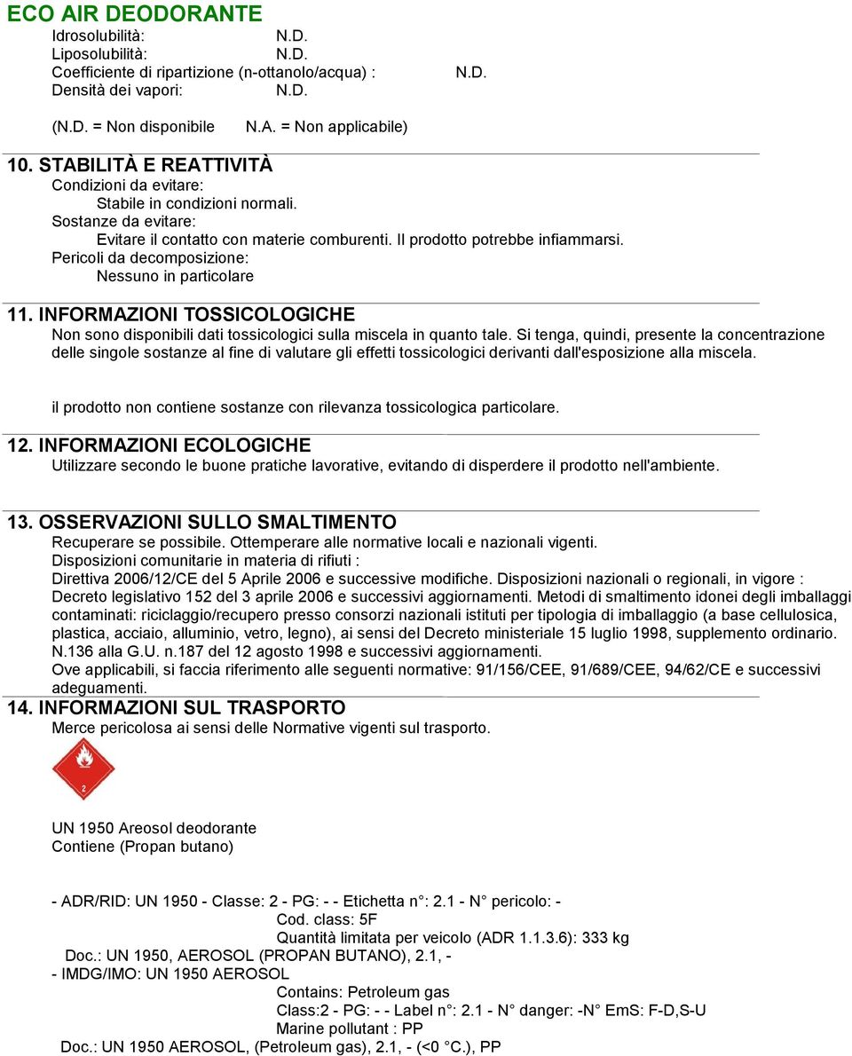 Pericoli da decomposizione: Nessuno in particolare 11. INFORMAZIONI TOSSICOLOGICHE Non sono disponibili dati tossicologici sulla miscela in quanto tale.