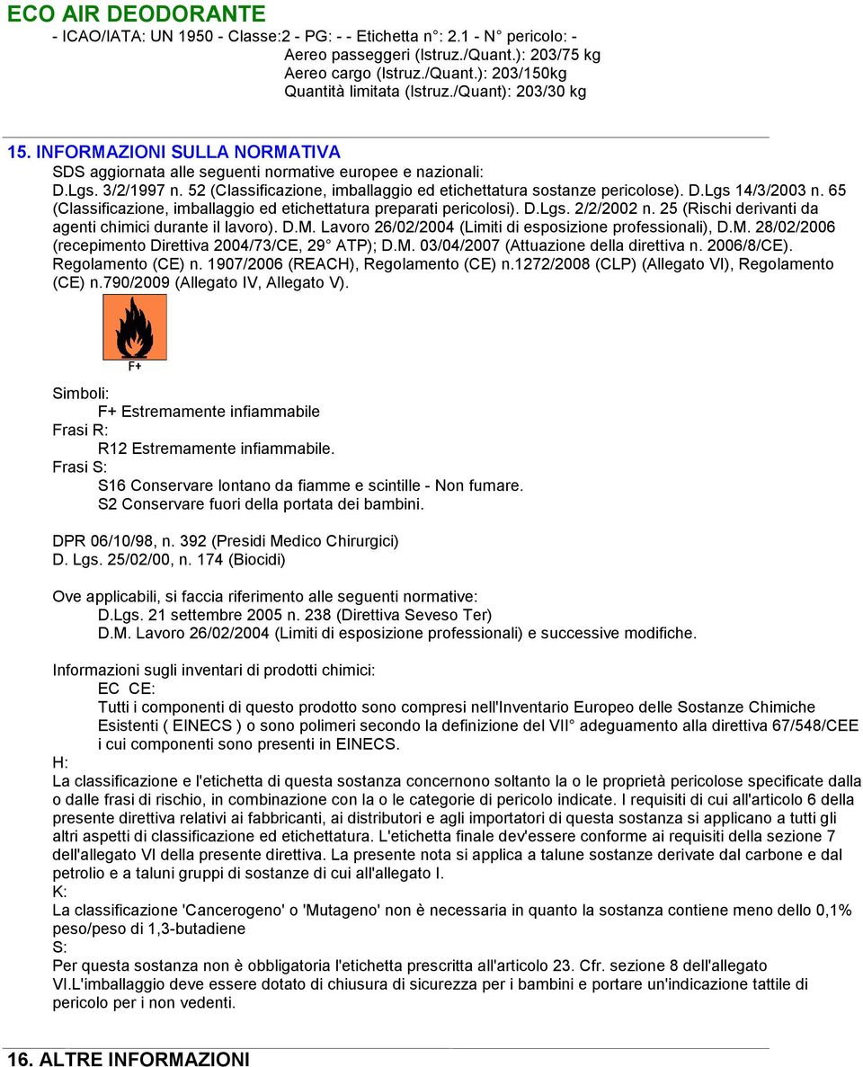 52 (Classificazione, imballaggio ed etichettatura sostanze pericolose). D.Lgs 14/3/2003 n. 65 (Classificazione, imballaggio ed etichettatura preparati pericolosi). D.Lgs. 2/2/2002 n.