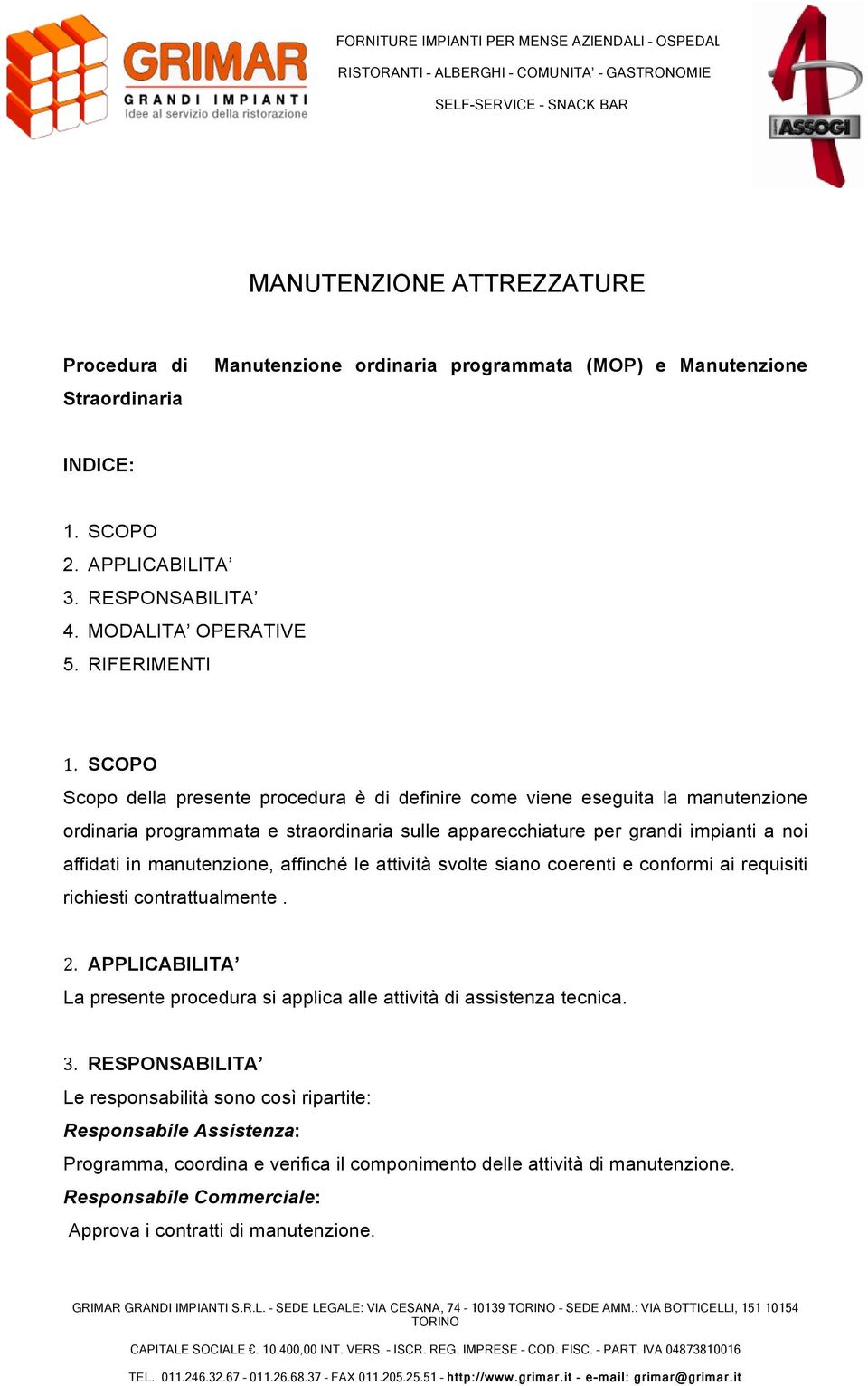 affinché le attività svolte siano coerenti e conformi ai requisiti richiesti contrattualmente. 2. APPLICABILITA La presente procedura si applica alle attività di assistenza tecnica. 3.