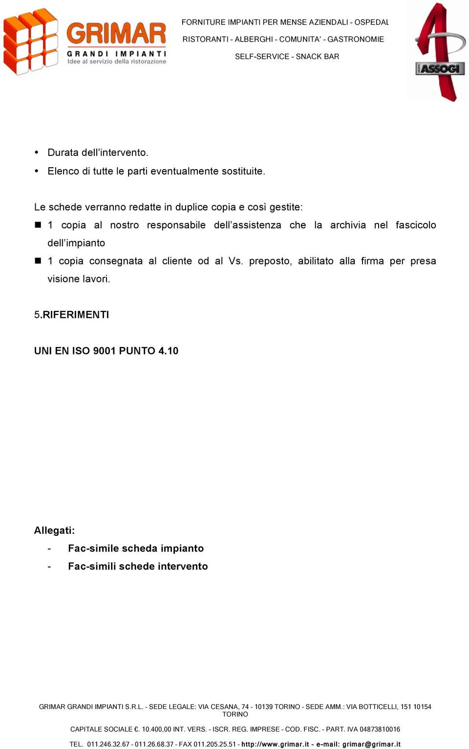 fascicolo dell impianto n 1 copia consegnata al cliente od al Vs. preposto, abilitato alla firma per presa visione lavori. 5.