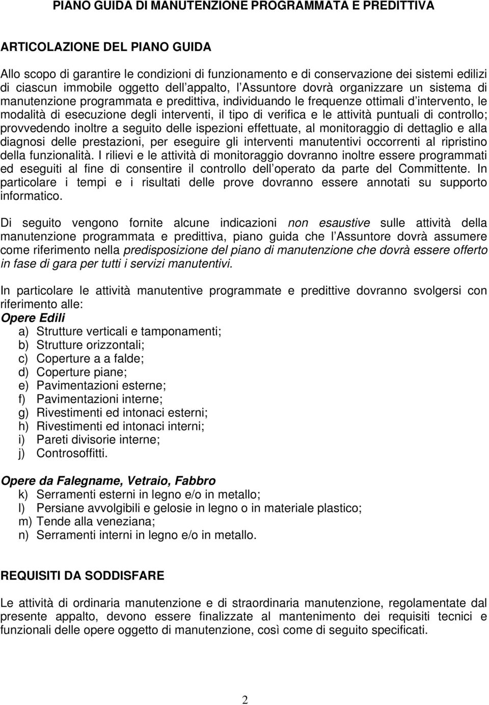 il tipo di verifica e le attività puntuali di controllo; provvedendo inoltre a seguito delle ispezioni effettuate, al monitoraggio di dettaglio e alla diagnosi delle prestazioni, per eseguire gli