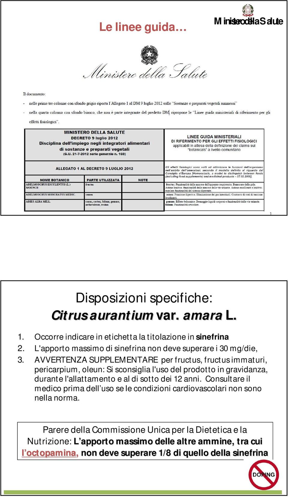 AVVERTENZA SUPPLEMENTARE per fructus, fructus immaturi, pericarpium, oleun: Si sconsiglia l'uso del prodotto in gravidanza, durante l'allattamento e al di sotto