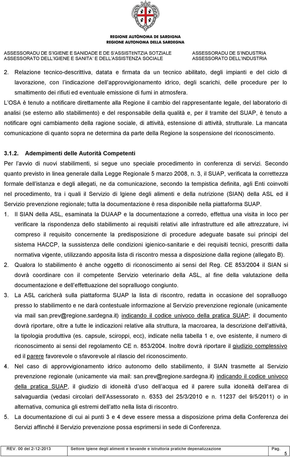 L OSA è tenuto a notificare direttamente alla Regione il cambio del rappresentante legale, del laboratorio di analisi (se esterno allo stabilimento) e del responsabile della qualità e, per il tramite