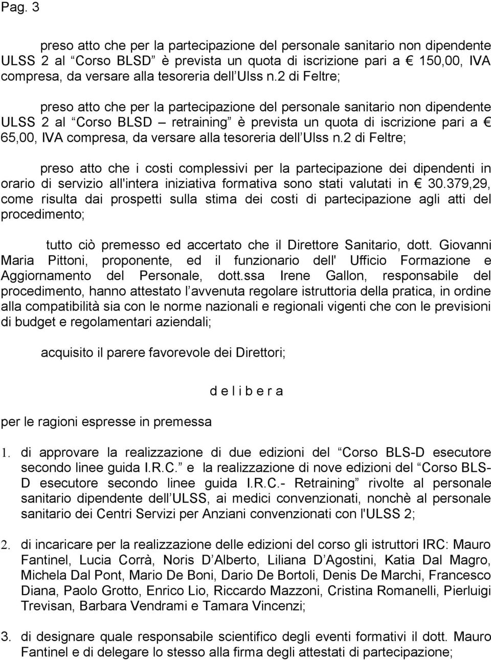 2 di Feltre; preso atto che per la partecipazione del personale sanitario non dipendente ULSS 2 al Corso BLSD retraining è prevista un quota di iscrizione pari a 65,00, IVA compresa, da versare alla