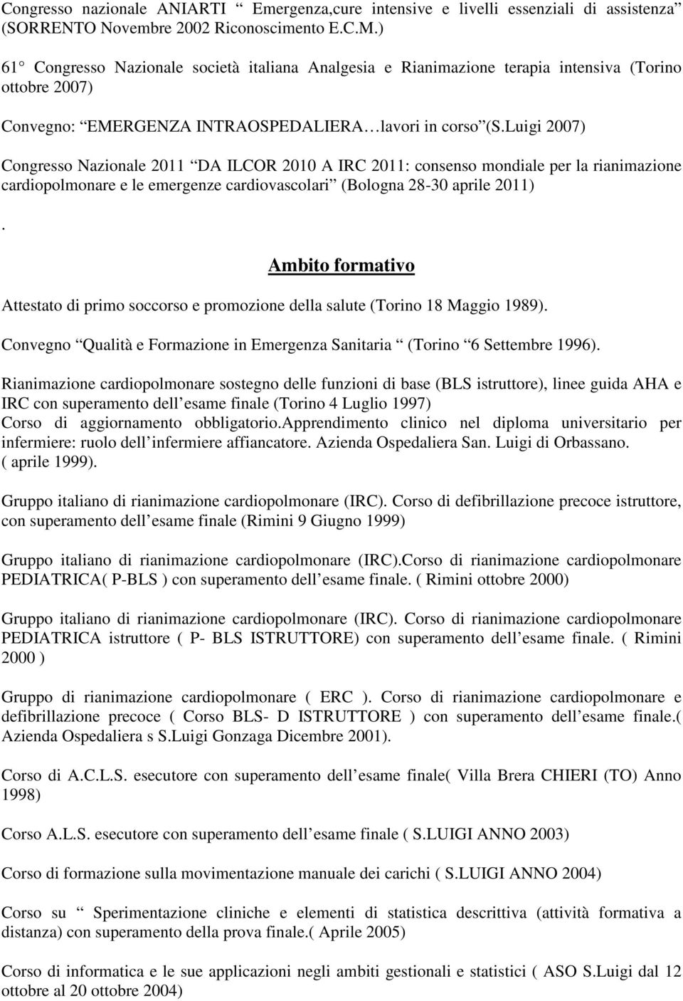 Luigi 2007) Congresso Nazionale 2011 DA ILCOR 2010 A IRC 2011: consenso mondiale per la rianimazione cardiopolmonare e le emergenze cardiovascolari (Bologna 28-30 aprile 2011).