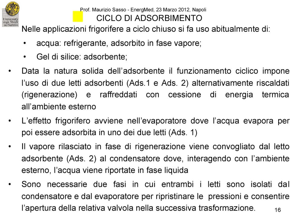 2) alternativamente riscaldati (rigenerazione) e raffreddati con cessione di energia termica all ambiente esterno Prof.