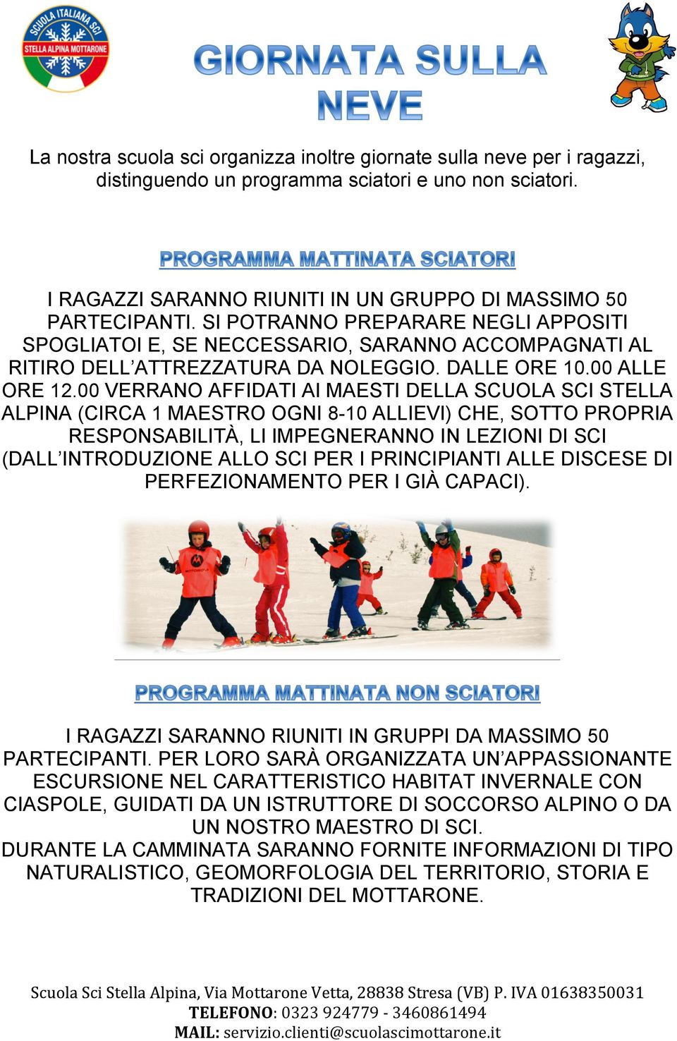 00 VERRANO AFFIDATI AI MAESTI DELLA SCUOLA SCI STELLA ALPINA (CIRCA 1 MAESTRO OGNI 8-10 ALLIEVI) CHE, SOTTO PROPRIA RESPONSABILITÀ, LI IMPEGNERANNO IN LEZIONI DI SCI (DALL INTRODUZIONE ALLO SCI PER I