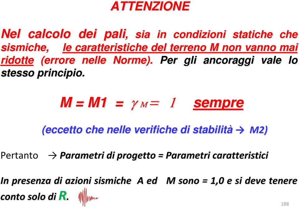 M = M1 = γ = Μ 1 sempre (eccetto che nelle verifiche di stabilità M2) Pertanto Parametri di progetto =