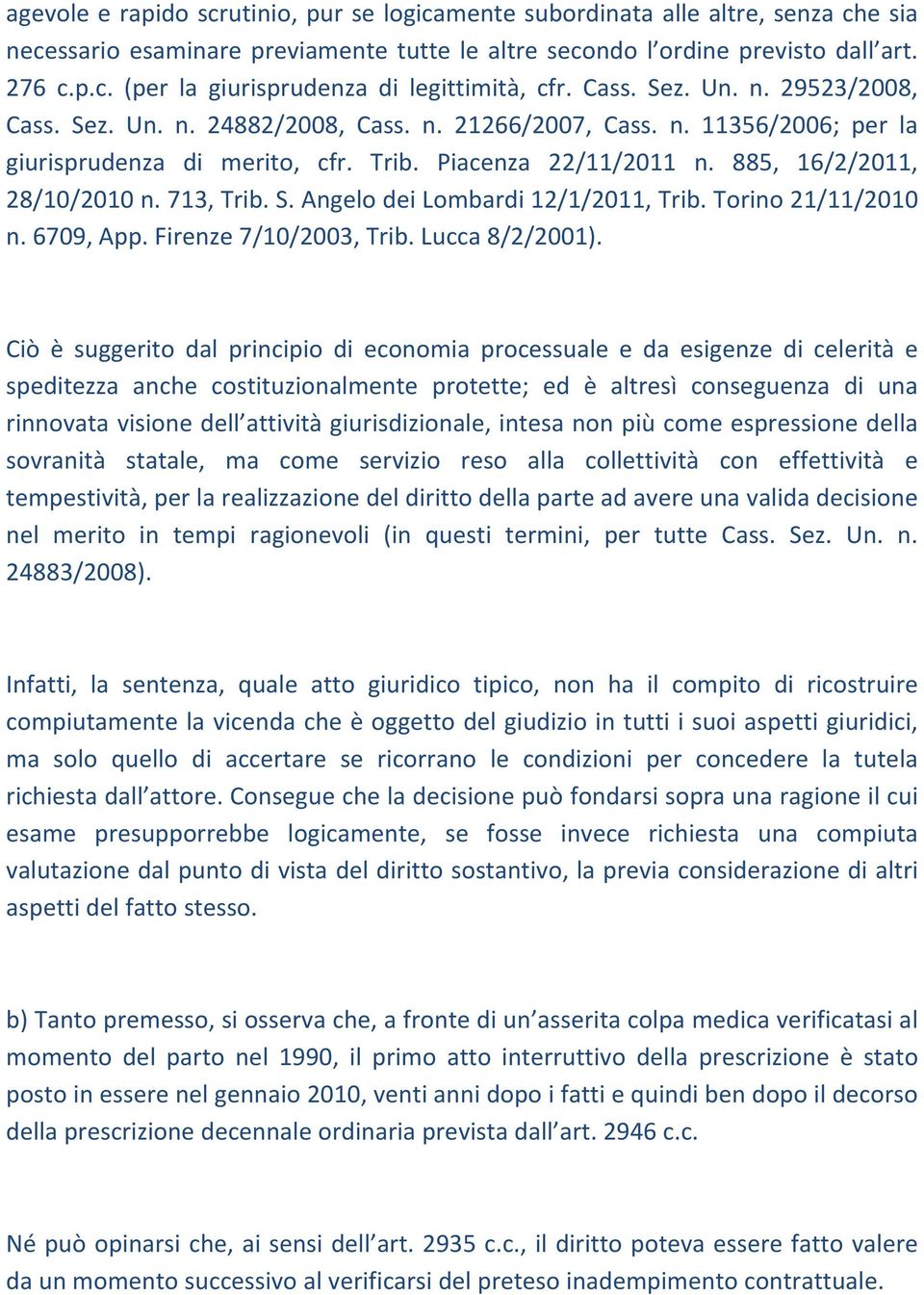 713, Trib. S. Angelo dei Lombardi 12/1/2011, Trib. Torino 21/11/2010 n. 6709, App. Firenze 7/10/2003, Trib. Lucca 8/2/2001).