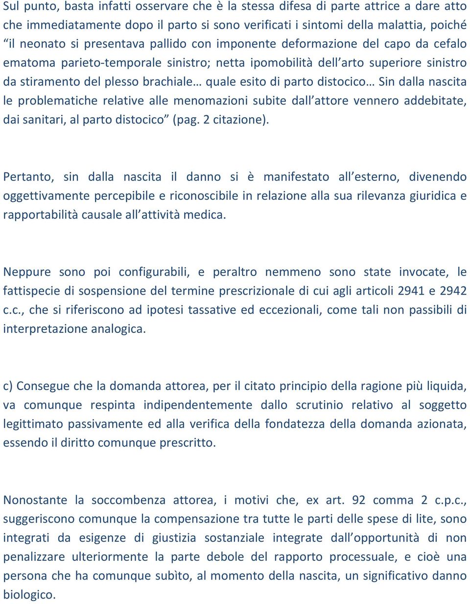 distocico Sin dalla nascita le problematiche relative alle menomazioni subite dall attore vennero addebitate, dai sanitari, al parto distocico (pag. 2 citazione).