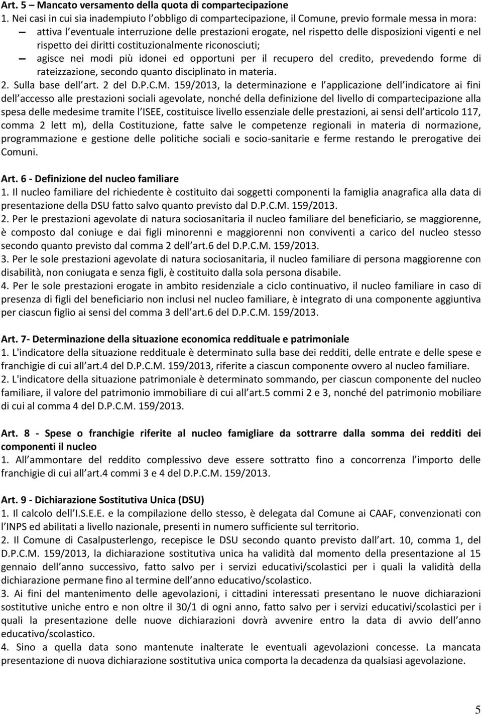 vigenti e nel rispetto dei diritti costituzionalmente riconosciuti; agisce nei modi più idonei ed opportuni per il recupero del credito, prevedendo forme di rateizzazione, secondo quanto disciplinato