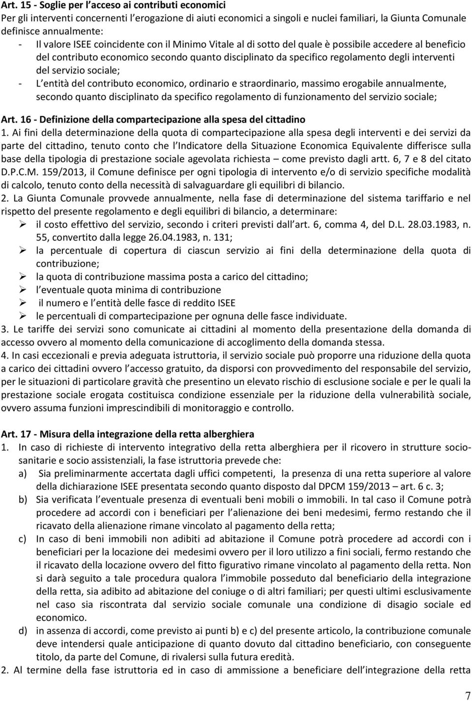 servizio sociale; - L entità del contributo economico, ordinario e straordinario, massimo erogabile annualmente, secondo quanto disciplinato da specifico regolamento di funzionamento del servizio