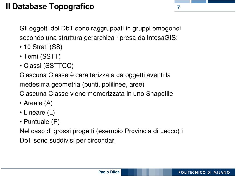 oggetti aventi la medesima geometria (punti, polilinee, aree) Ciascuna Classe viene memorizzata in uno Shapefile