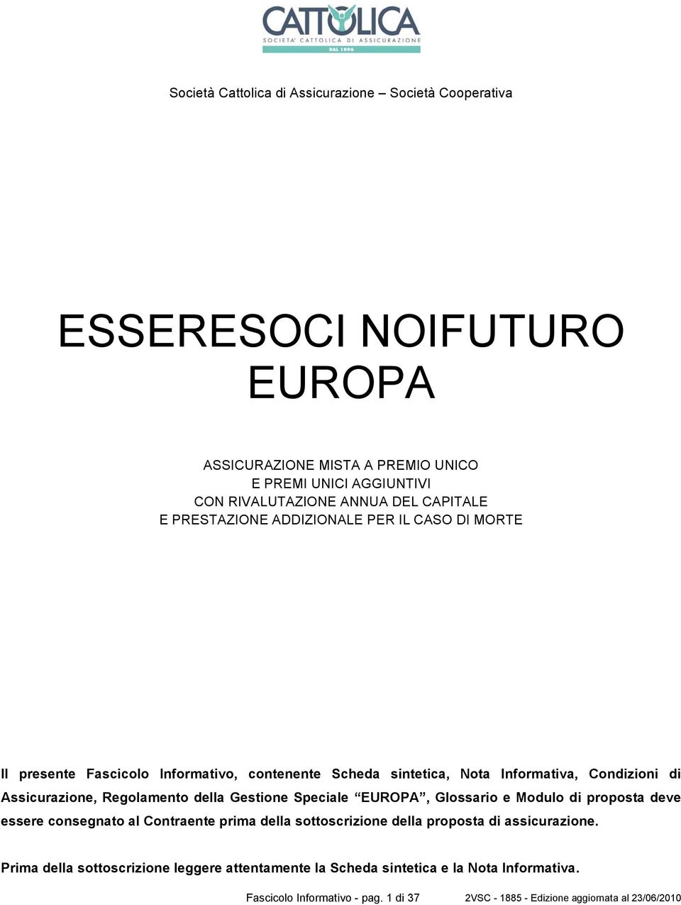 Regolamento della Gestione Speciale EUROPA, Glossario e Modulo di proposta deve essere consegnato al Contraente prima della sottoscrizione della proposta di assicurazione.