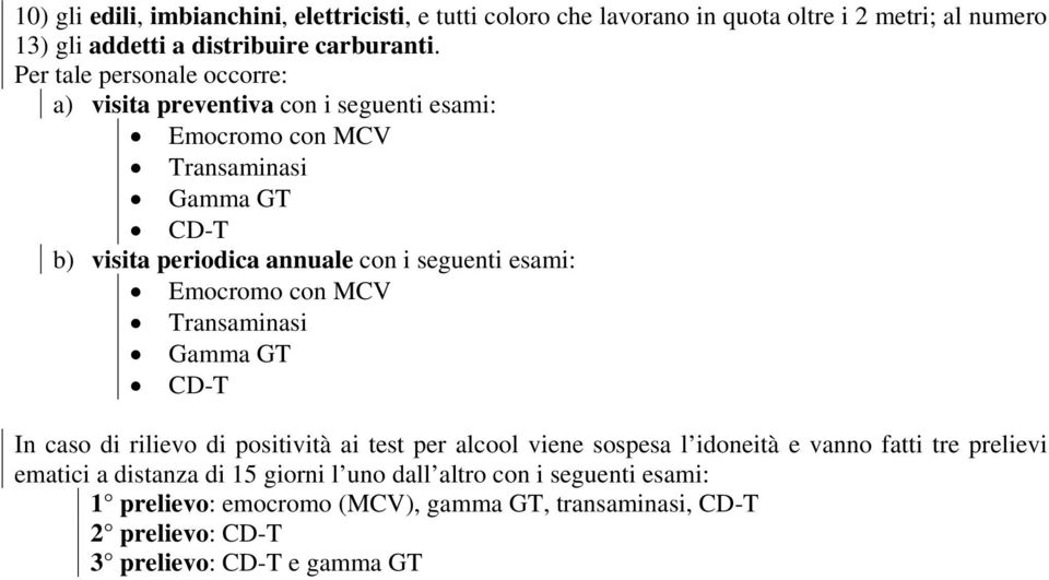 esami: Emocromo con MCV Transaminasi Gamma GT CD-T In caso di rilievo di positività ai test per alcool viene sospesa l idoneità e vanno fatti tre prelievi