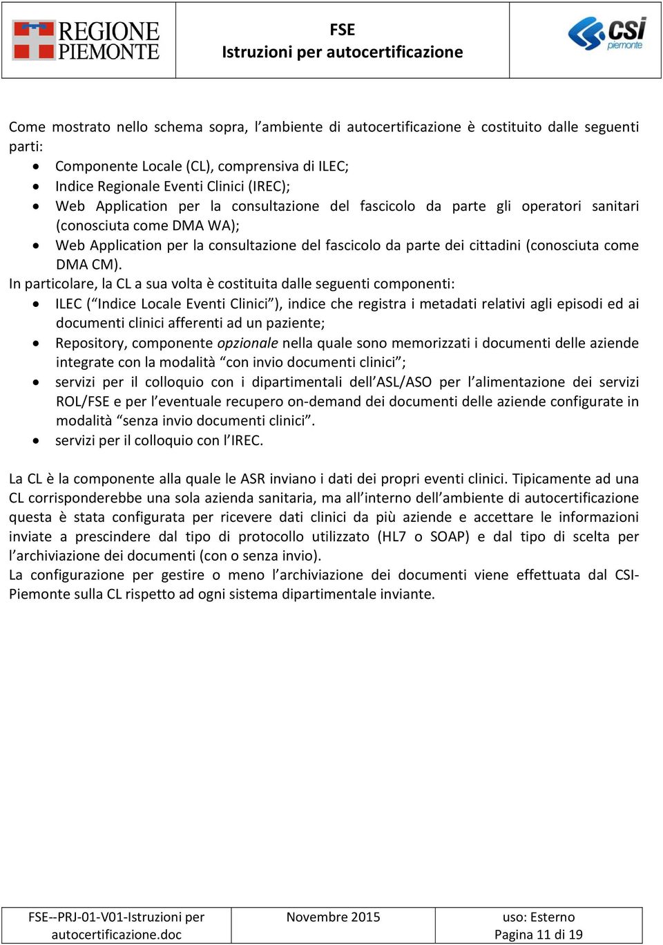 CM). In particolare, la CL a sua volta è costituita dalle seguenti componenti: ILEC ( Indice Locale Eventi Clinici ), indice che registra i metadati relativi agli episodi ed ai documenti clinici