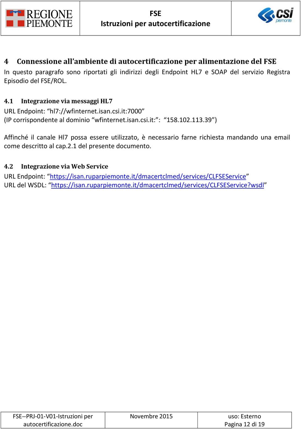 39 ) Affinché il canale Hl7 possa essere utilizzato, è necessario farne richiesta mandando una email come descritto al cap.2.1 del presente documento. 4.