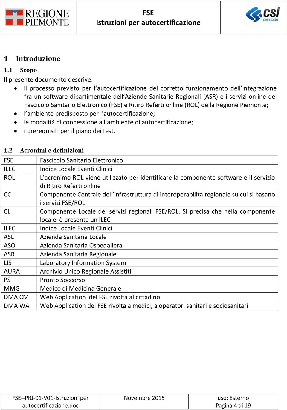 (ASR) e i servizi online del Fascicolo Sanitario Elettronico (FSE) e Ritiro Referti online (ROL) della Regione Piemonte; l ambiente predisposto per l autocertificazione; le modalità di connessione