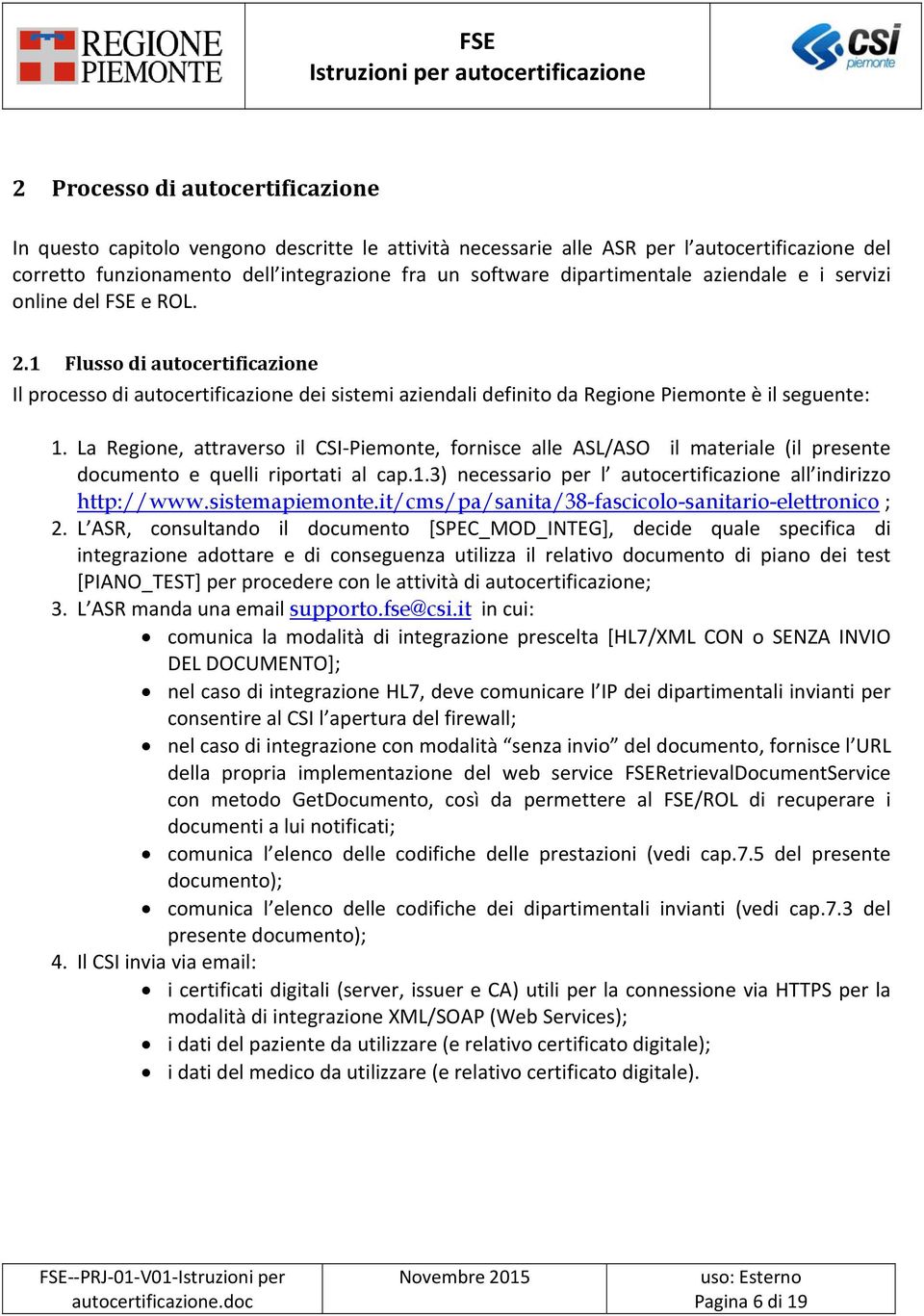 La Regione, attraverso il CSI Piemonte, fornisce alle ASL/ASO il materiale (il presente documento e quelli riportati al cap.1.3) necessario per l autocertificazione all indirizzo http://www.
