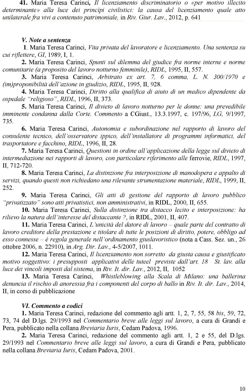 12, p. 641 V. Note a sentenza 1. Maria Teresa Carinci, Vita privata del lavoratore e licenziamento. Una sentenza su cui riflettere, GI, 1989, I, 1. 2.