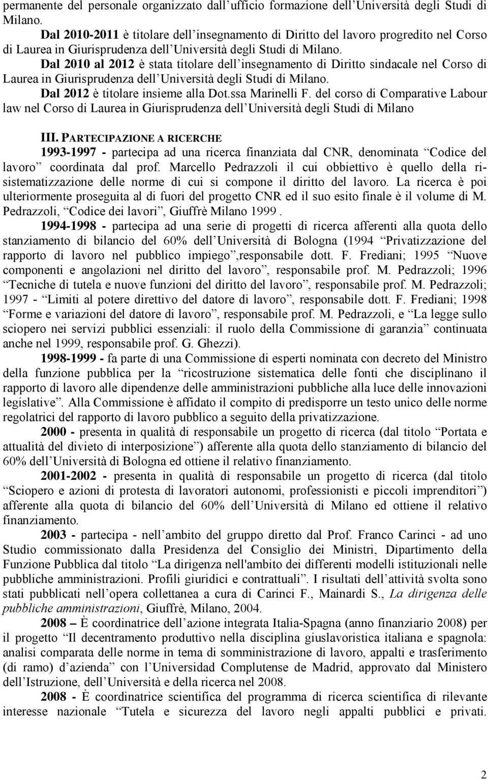 Dal 2010 al 2012 è stata titolare dell insegnamento di Diritto sindacale nel Corso di Laurea in Giurisprudenza dell Università degli Studi di Milano. Dal 2012 è titolare insieme alla Dot.