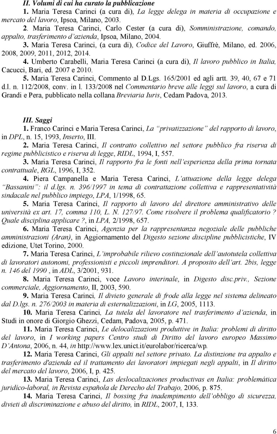 Maria Teresa Carinci, (a cura di), Codice del Lavoro, Giuffrè, Milano, ed. 2006, 2008, 2009, 2011, 2012, 2014. 4.