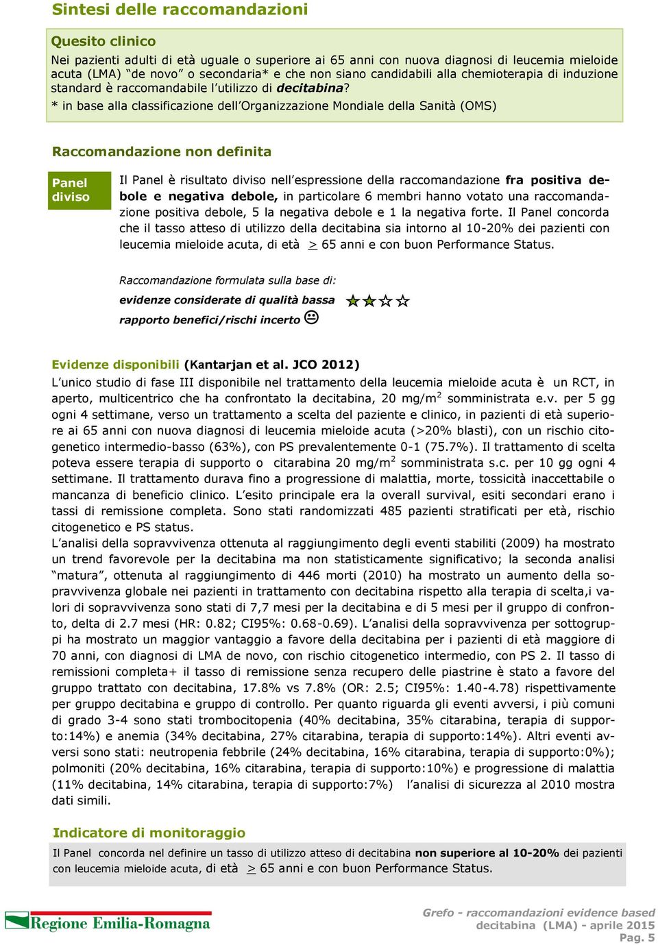 * in base alla classificazione dell Organizzazione Mondiale della Sanità (OMS) Raccomandazione non definita Panel diviso Il Panel è risultato diviso nell espressione della raccomandazione fra