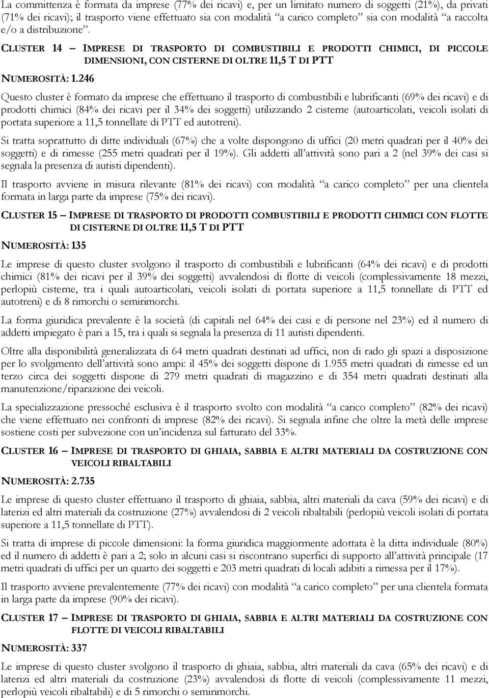 246 Questo cluster è formato da imprese che effettuano il trasporto di combustibili e lubrificanti (69% dei ricavi) e di prodotti chimici (84% dei ricavi per il 34% dei soggetti) utilizzando 2