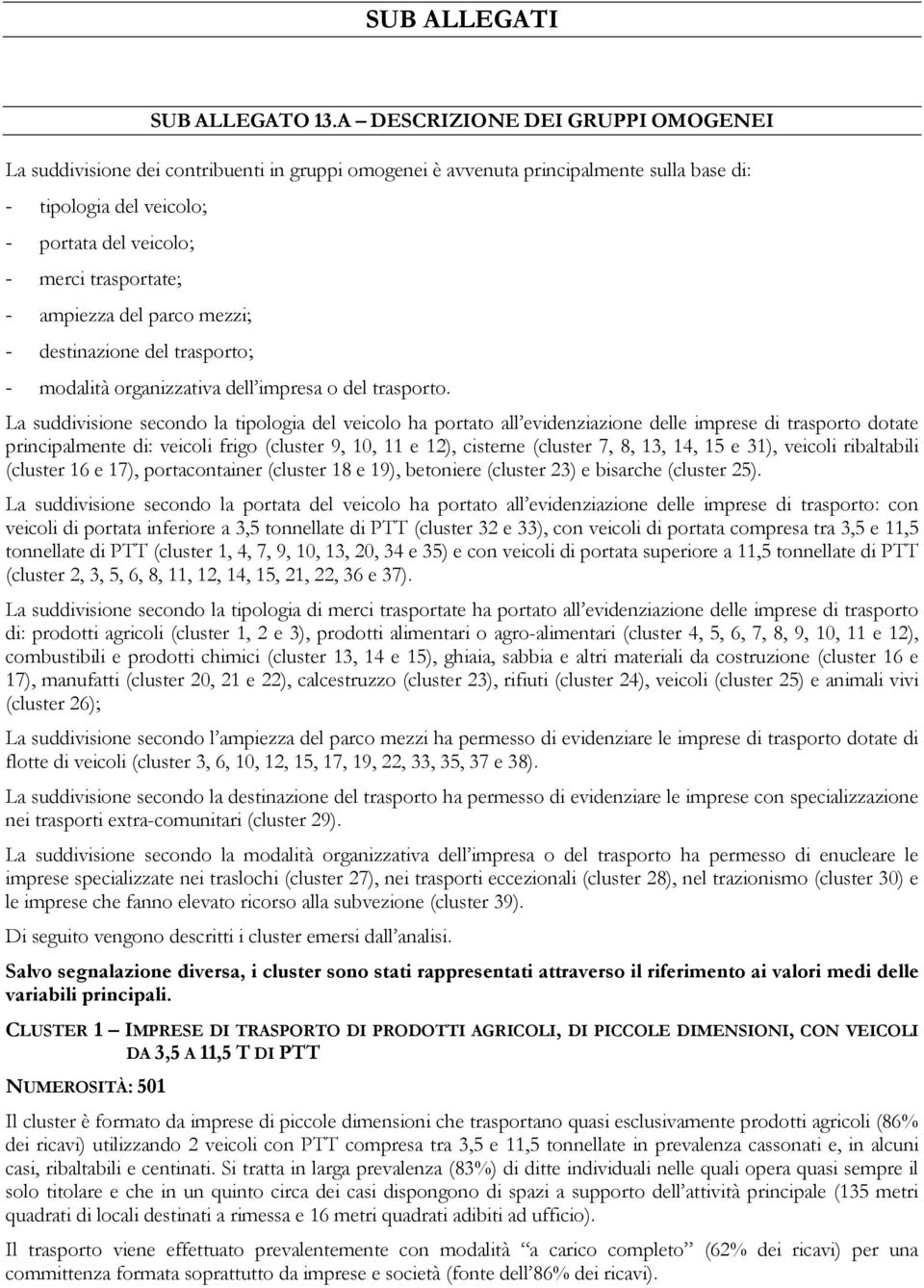 ampiezza del parco mezzi; - destinazione del trasporto; - modalità organizzativa dell impresa o del trasporto.