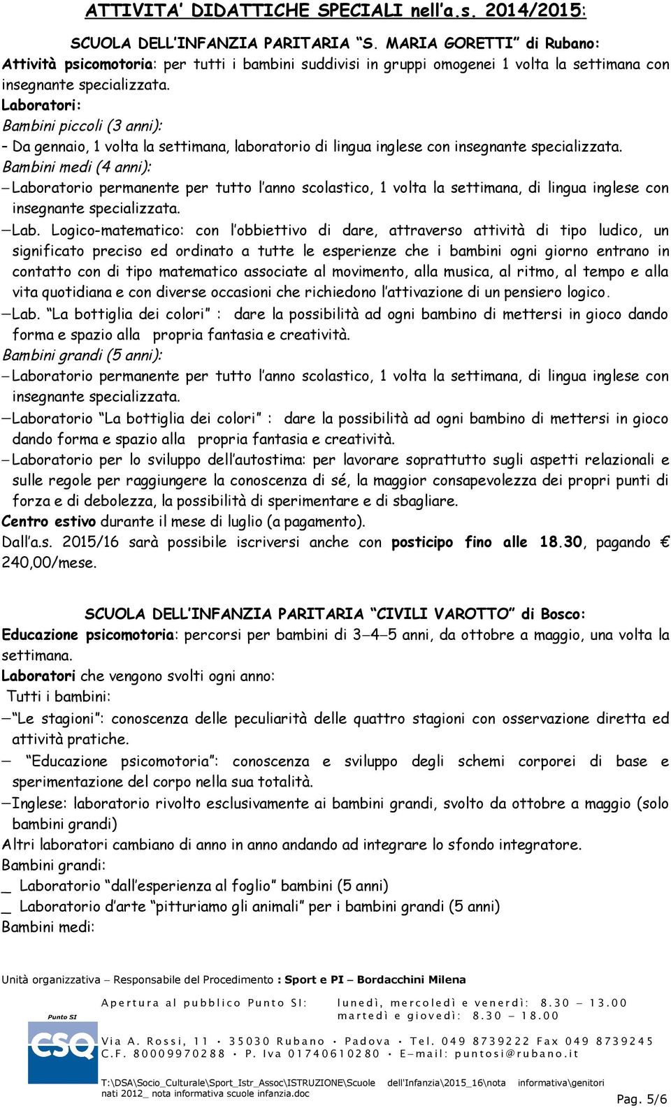 Laboratori: Bambini piccoli (3 anni): - Da gennaio, 1 volta la settimana, laboratorio di lingua inglese con insegnante specializzata.