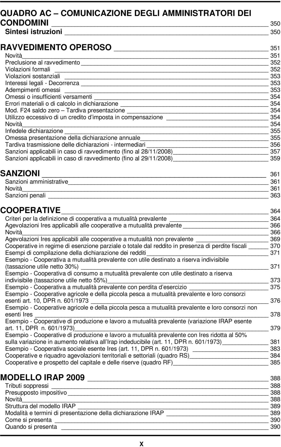 F24 saldo zero Tardiva presentazione 354 Utilizzo eccessivo di un credito d imposta in compensazione 354 Novità 354 Infedele dichiarazione 355 Omessa presentazione della dichiarazione annuale 355