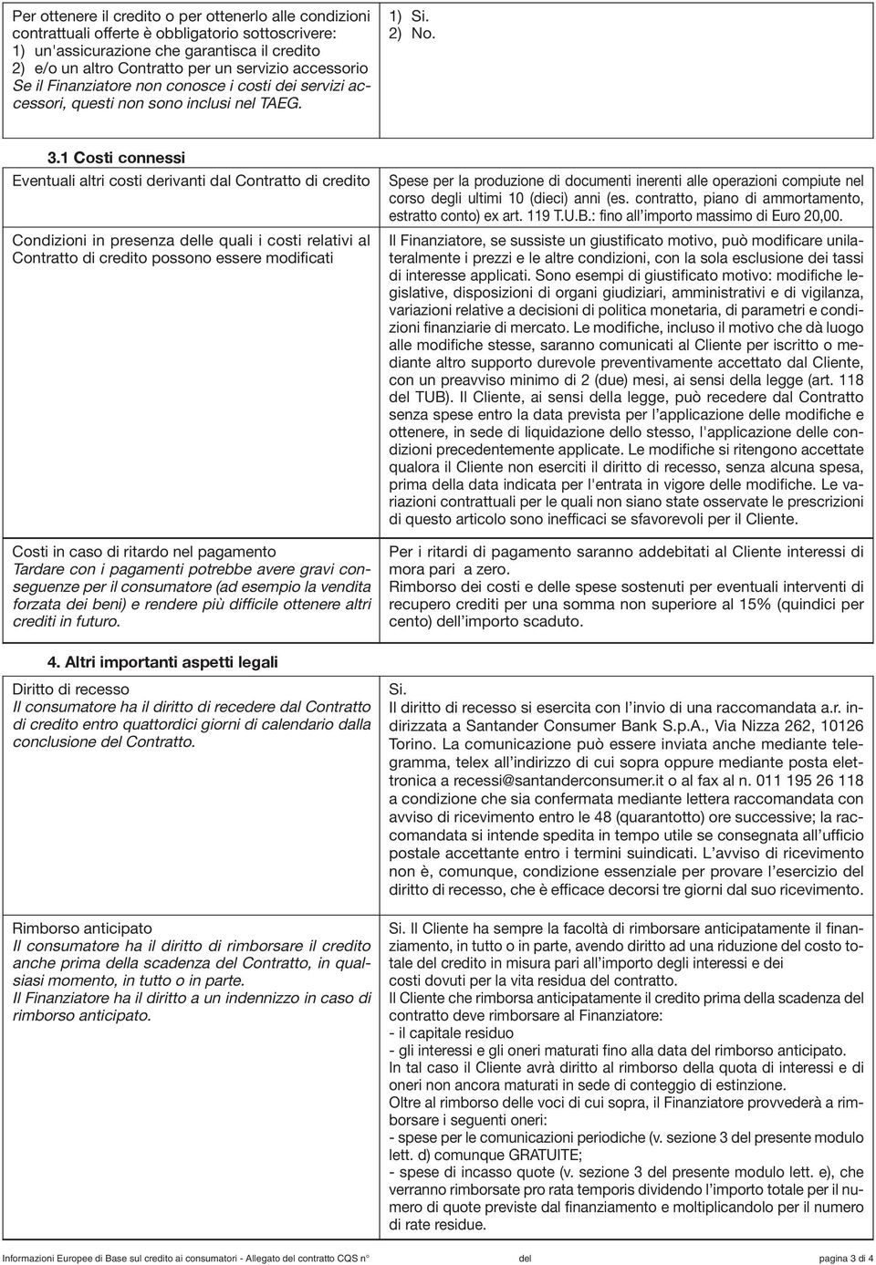 1 Costi connessi Eventuali altri costi derivanti dal Contratto di credito Condizioni in presenza le quali i costi relativi al Contratto di credito possono essere modificati Costi in caso di ritardo