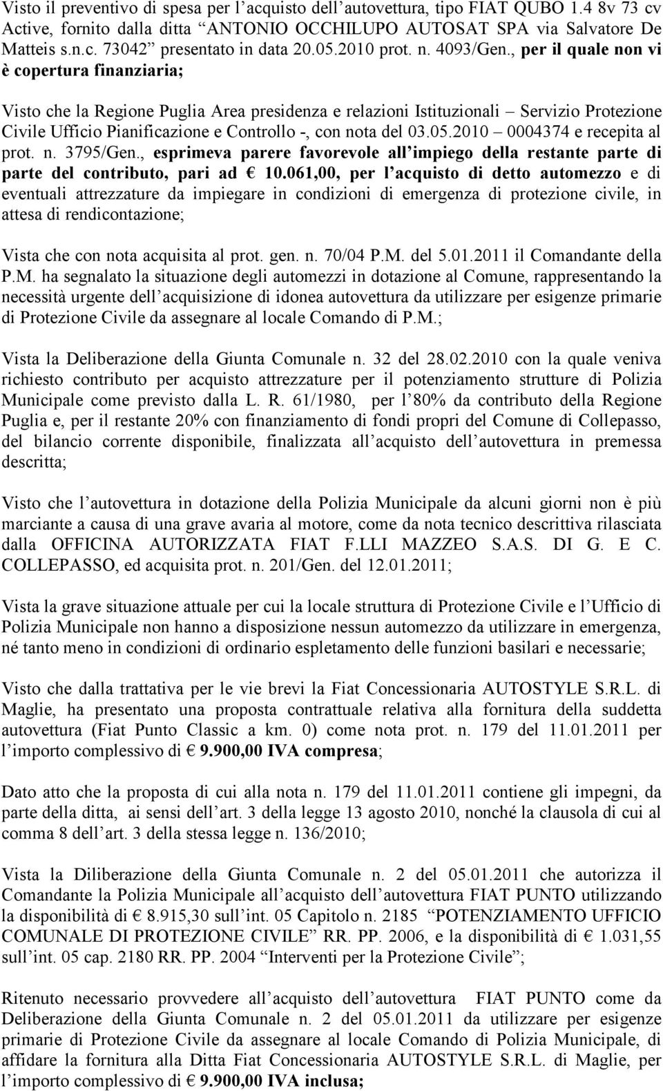 , per il quale non vi è copertura finanziaria; Visto che la Regione Puglia Area presidenza e relazioni Istituzionali Servizio Protezione Civile Ufficio Pianificazione e Controllo -, con nota del 03.