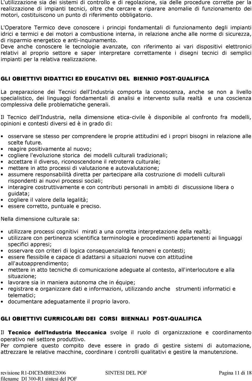 L'Operatore Termico deve conoscere i principi fondamentali di funzionamento degli impianti idrici e termici e dei motori a combustione interna, in relazione anche alle norme di sicurezza, di