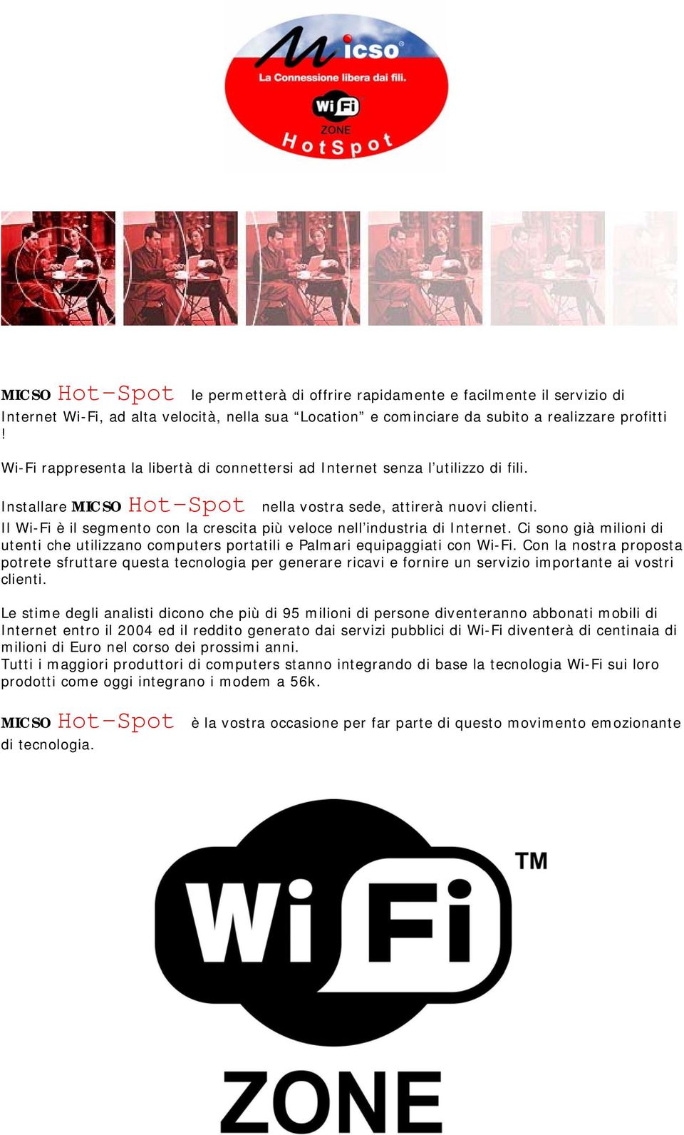 Il Wi-Fi è il segmento con la crescita più veloce nell industria di Internet. Ci sono già milioni di utenti che utilizzano computers portatili e Palmari equipaggiati con Wi-Fi.