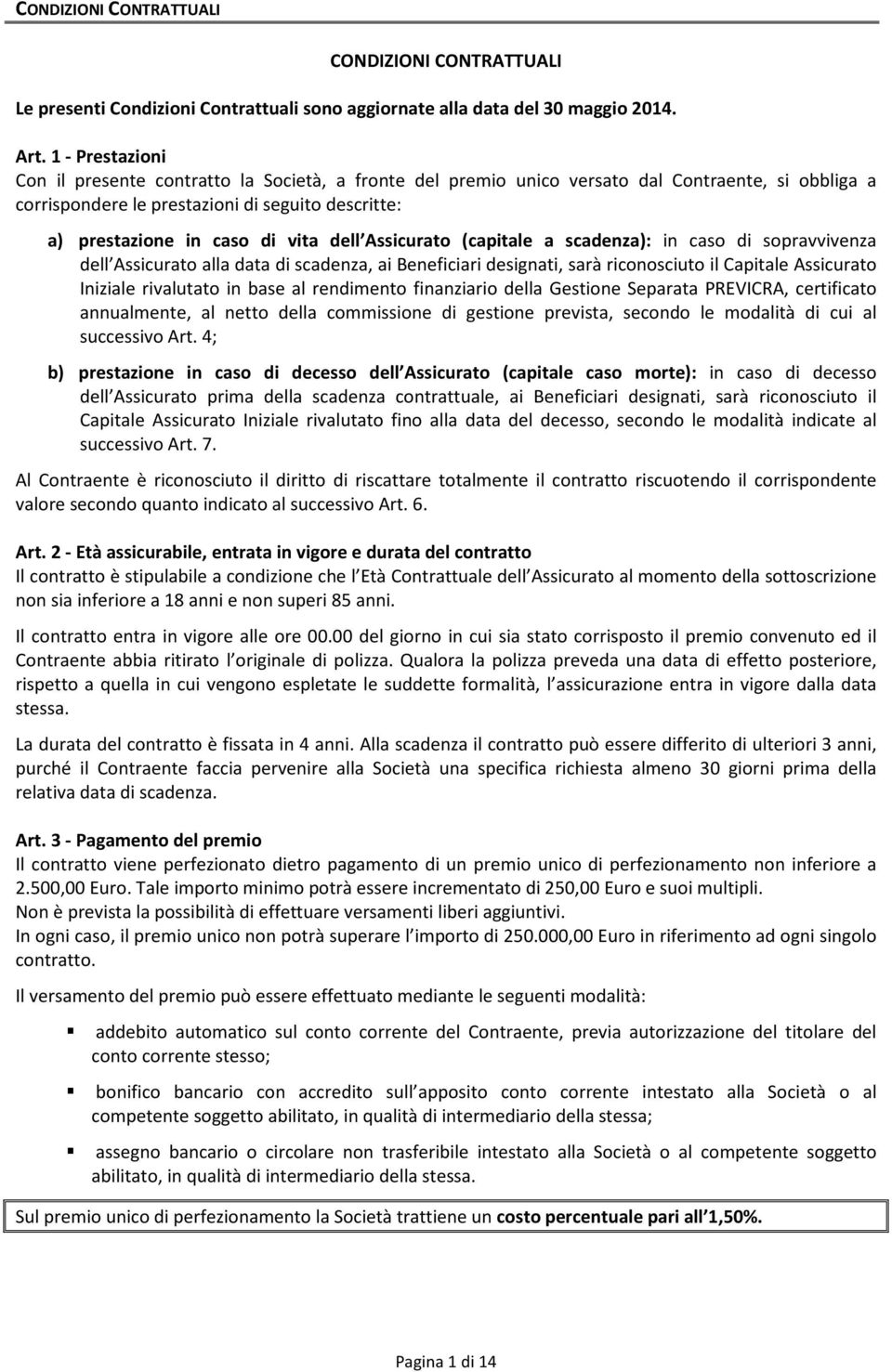 dell Assicurato (capitale a scadenza): in caso di sopravvivenza dell Assicurato alla data di scadenza, ai Beneficiari designati, sarà riconosciuto il Capitale Assicurato Iniziale rivalutato in base