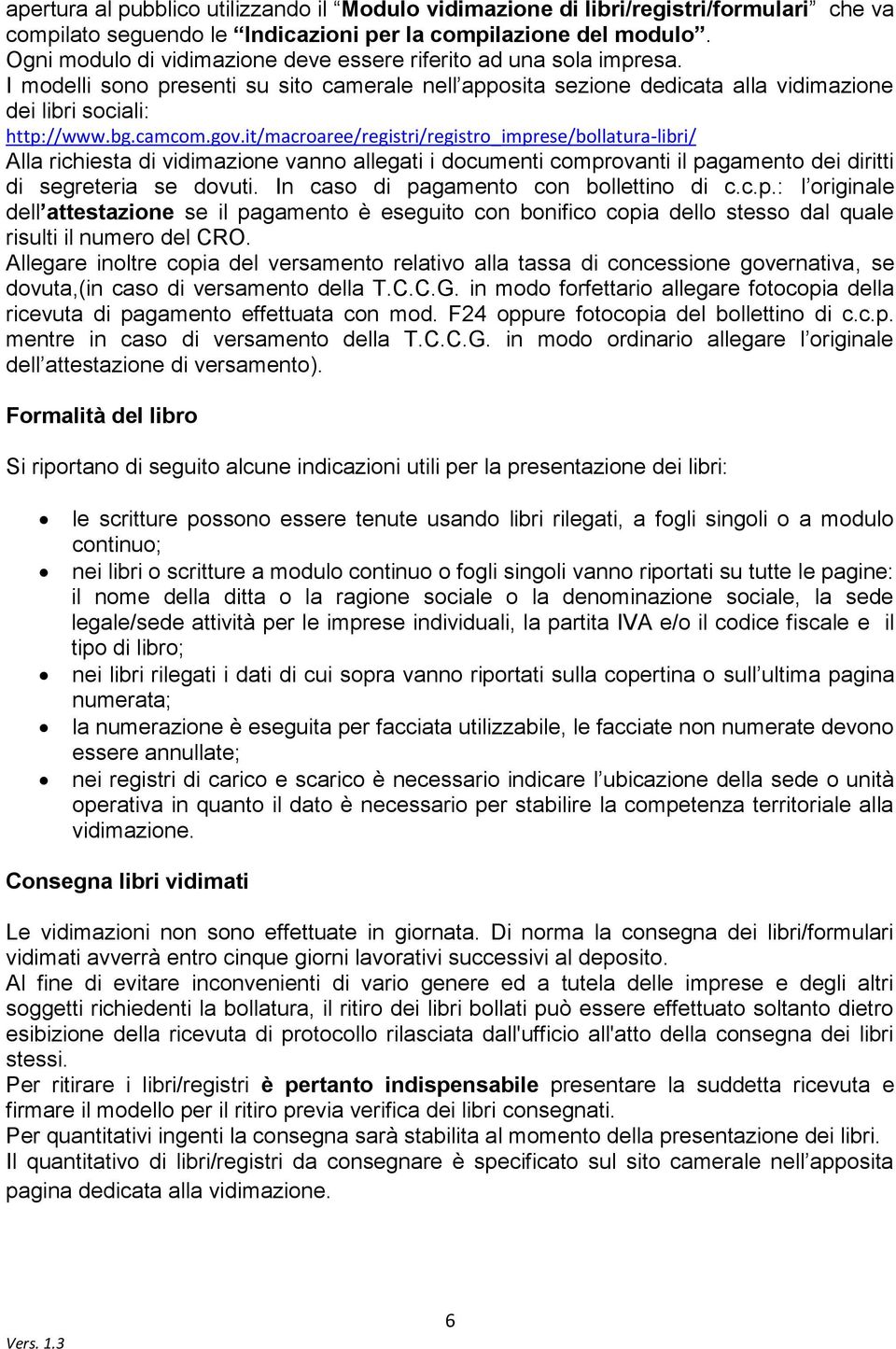 gov.it/macroaree/registri/registro_imprese/bollatura-libri/ Alla richiesta di vidimazione vanno allegati i documenti comprovanti il pagamento dei diritti di segreteria se dovuti.