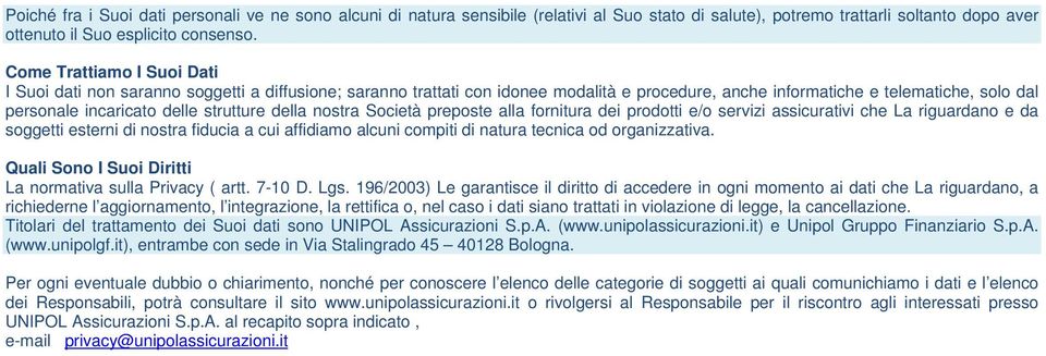 strutture della nostra Società preposte alla fornitura dei prodotti e/o servizi assicurativi che La riguardano e da soggetti esterni di nostra fiducia a cui affidiamo alcuni compiti di natura tecnica