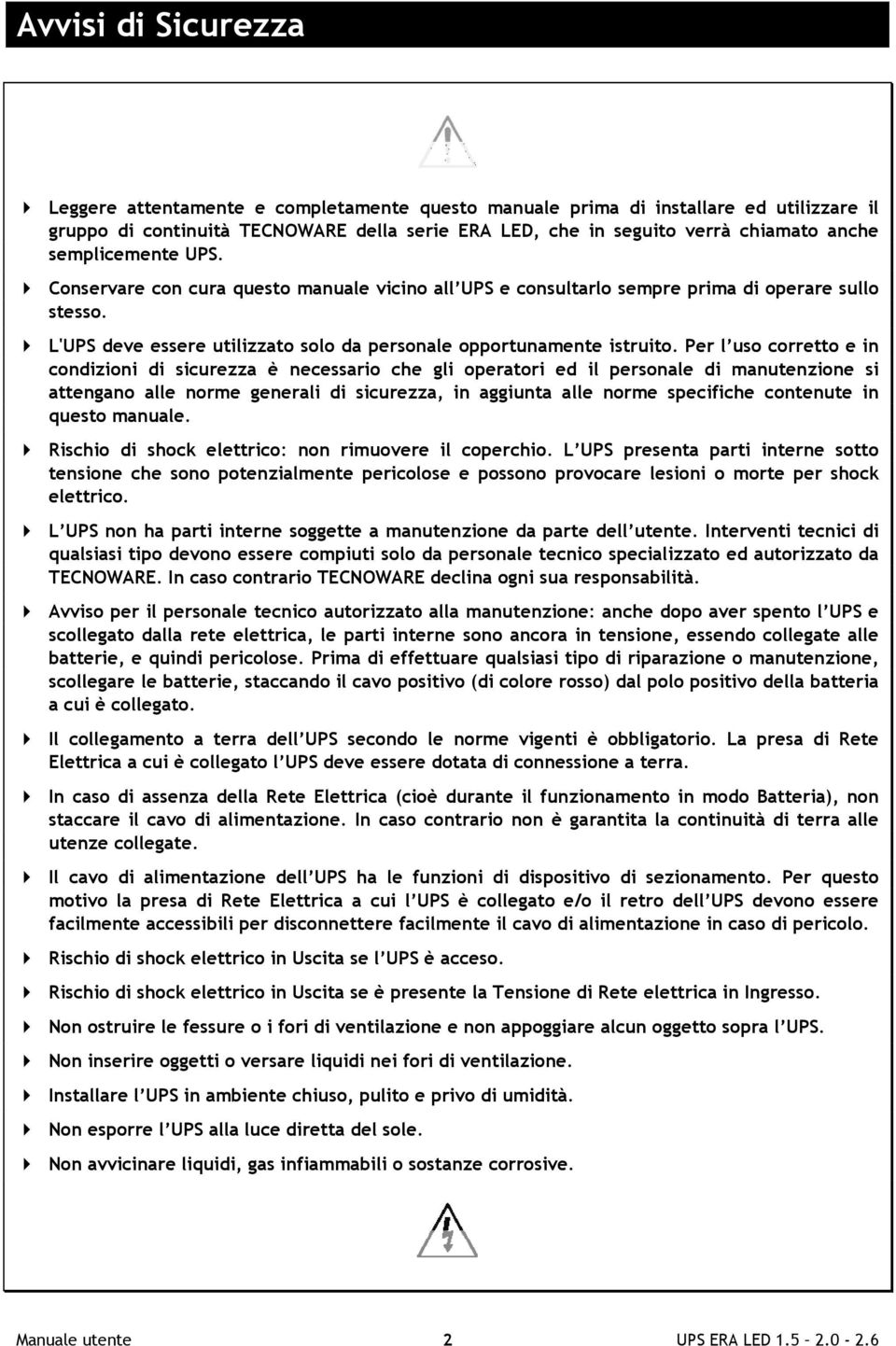 Per l uso corretto e in condizioni di sicurezza è necessario che gli operatori ed il personale di manutenzione si attengano alle norme generali di sicurezza, in aggiunta alle norme specifiche