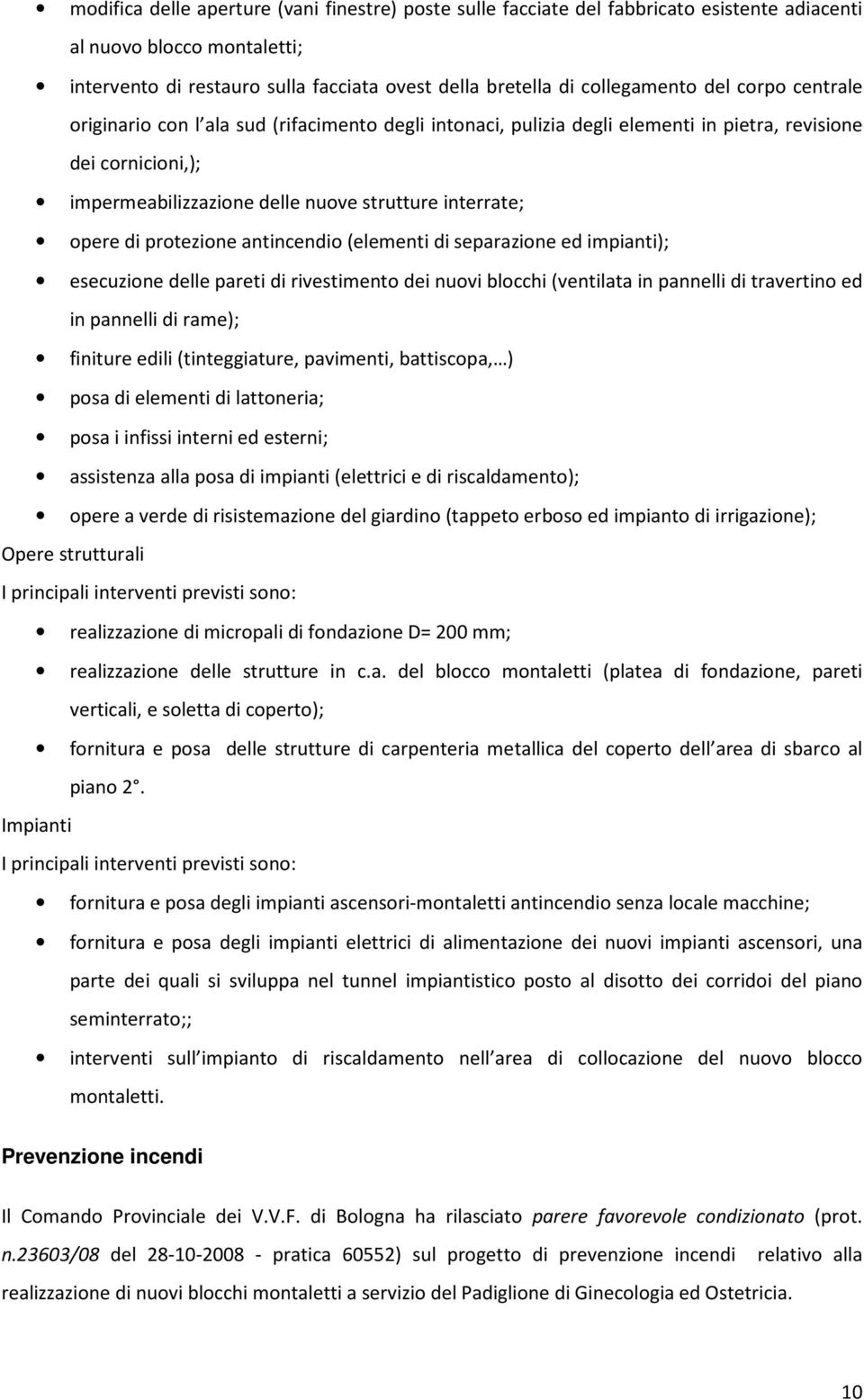 protezione antincendio (elementi di separazione ed impianti); esecuzione delle pareti di rivestimento dei nuovi blocchi (ventilata in pannelli di travertino ed in pannelli di rame); finiture edili