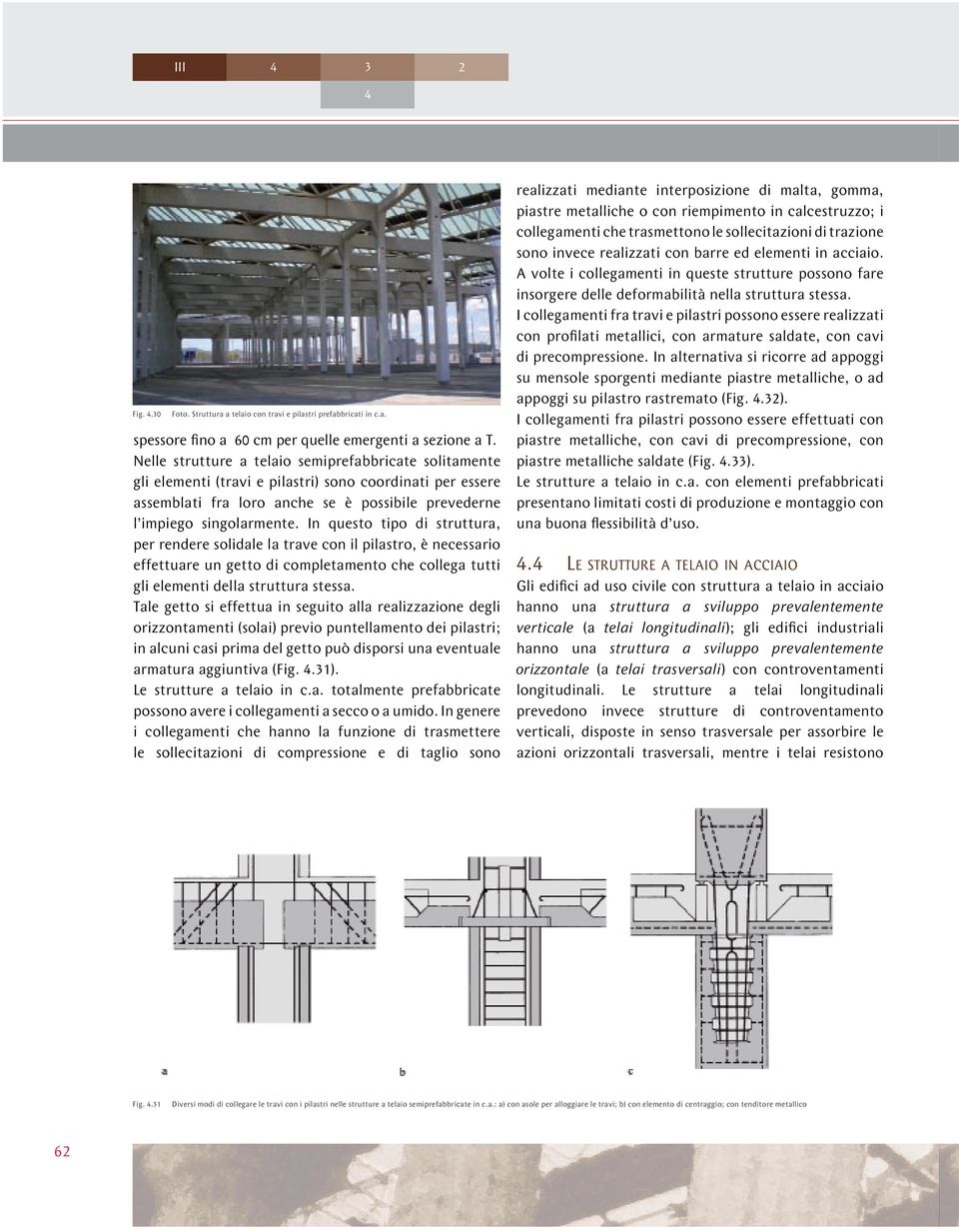 In questo tipo di struttura, per rendere solidale la trave con il pilastro, è necessario effettuare un getto di completamento che collega tutti gli elementi della struttura stessa.